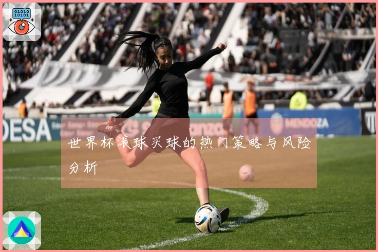 世界杯滚球买球的热门策略与风险分析